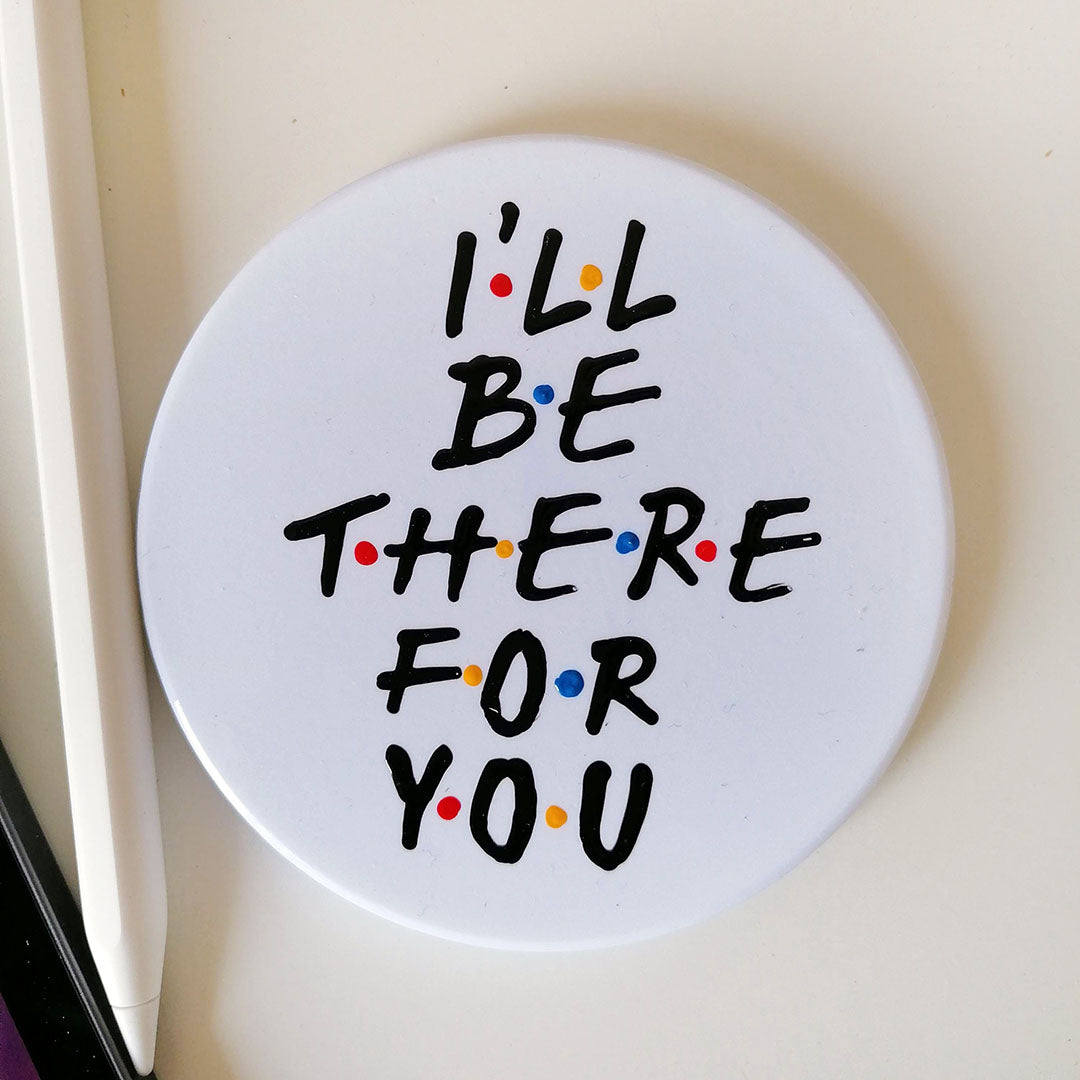 Coaster - I ll be there for you