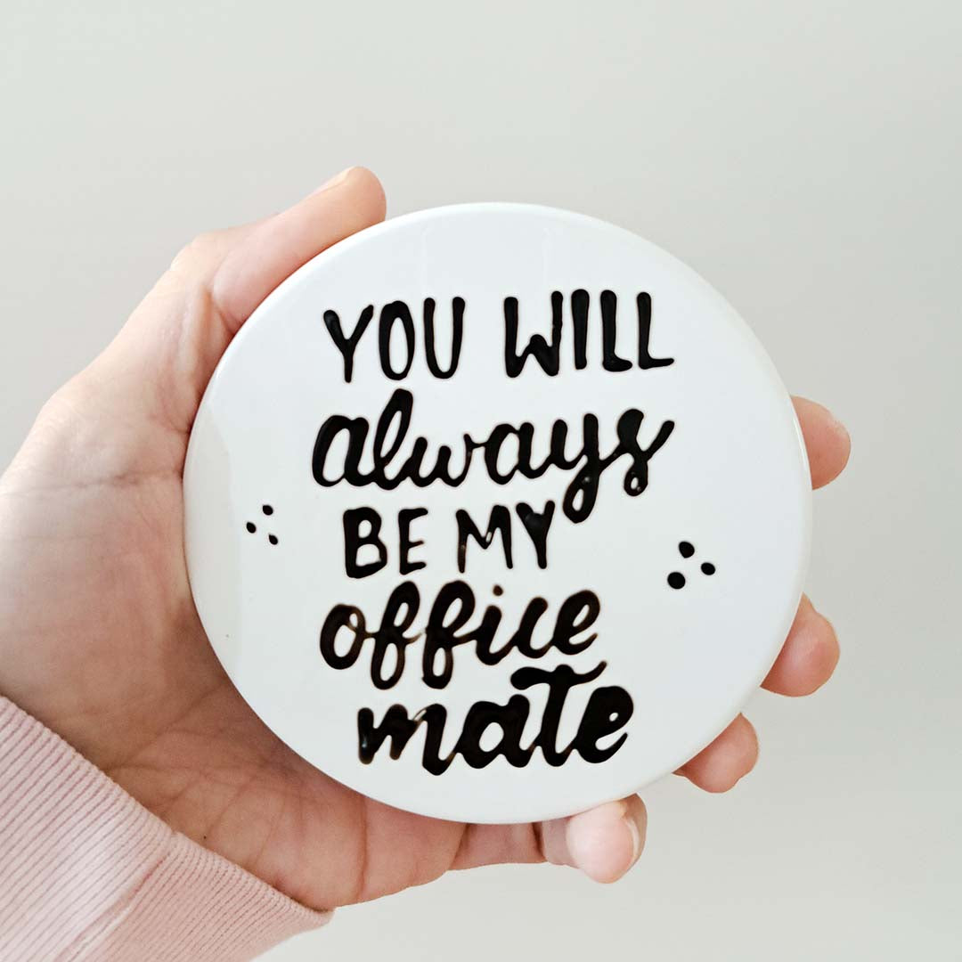 Coaster - You will always be my office mate
