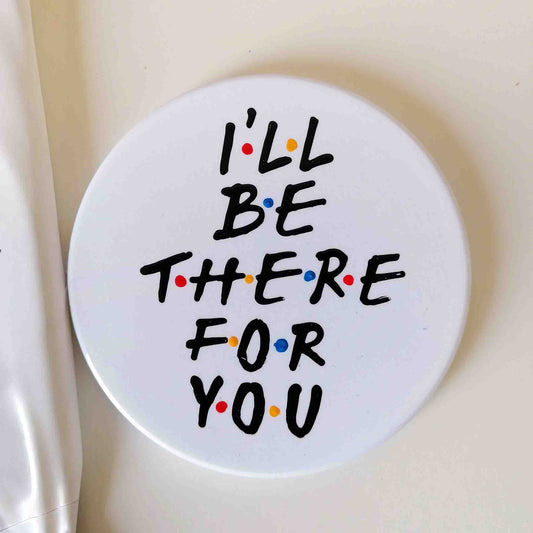 Coaster - I ll be there for you