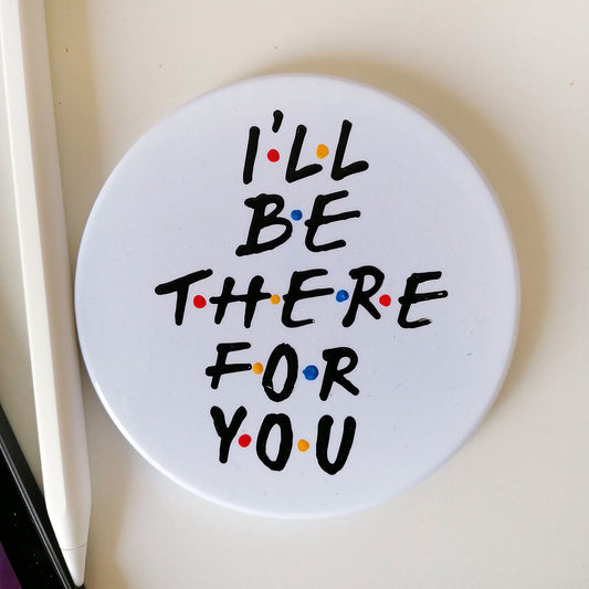Coaster - I ll be there for you