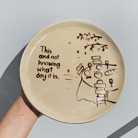 Medium ceramic plate - This and not knowing what day it is